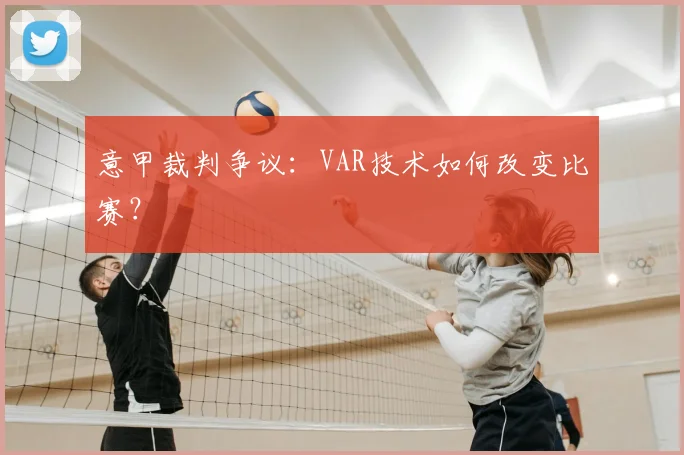 意甲裁判争议:VAR技术如何改变比赛?